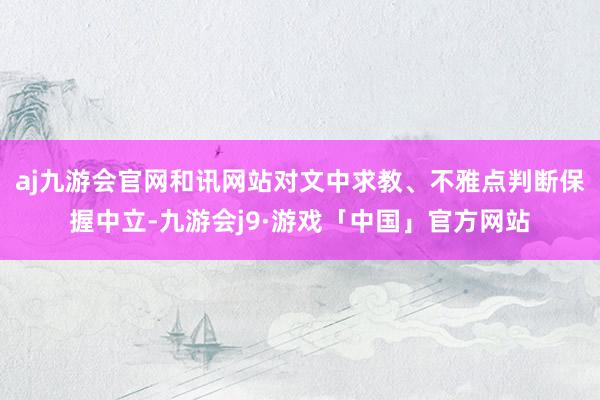 aj九游会官网和讯网站对文中求教、不雅点判断保握中立-九游会j9·游戏「中国」官方网站